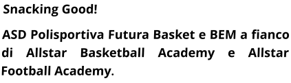 Snacking Good! ASD Polisportiva Futura Basket e BEM a fianco di Allstar Basketball Academy e Allstar Football Academy.
